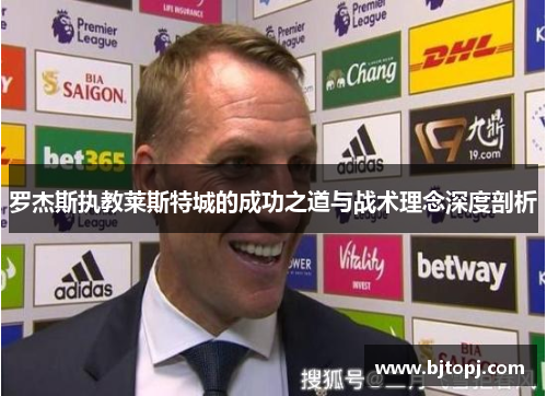 罗杰斯执教莱斯特城的成功之道与战术理念深度剖析