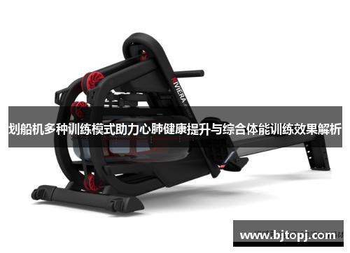 划船机多种训练模式助力心肺健康提升与综合体能训练效果解析