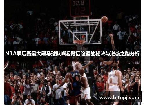 NBA季后赛最大黑马球队崛起背后隐藏的秘诀与逆袭之路分析